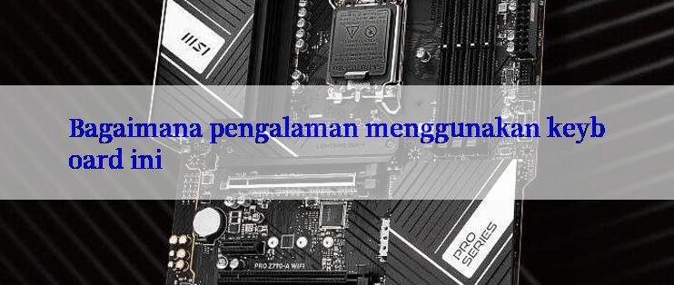 Bagaimana pengalaman menggunakan keyboard ini