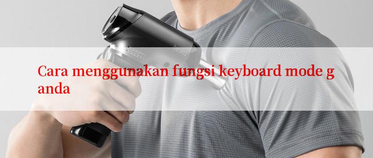 Cara menggunakan fungsi keyboard mode ganda