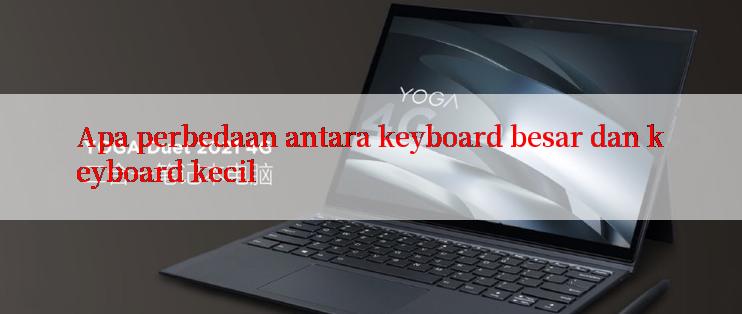 Apa perbedaan antara keyboard besar dan keyboard kecil