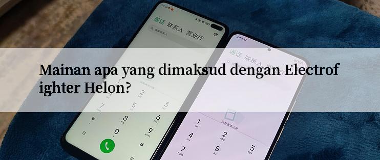 Mainan apa yang dimaksud dengan Electrofighter Helon?