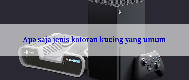 Apa saja jenis kotoran kucing yang umum