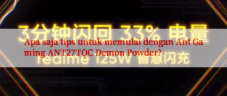 Apa saja tips untuk memulai dengan Ant Gaming ANT27TQC Demon Powder?