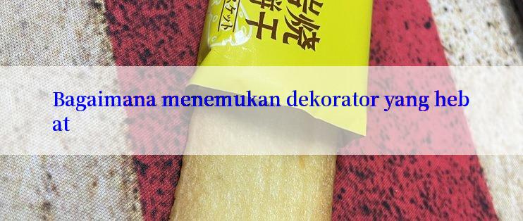 Bagaimana menemukan dekorator yang hebat