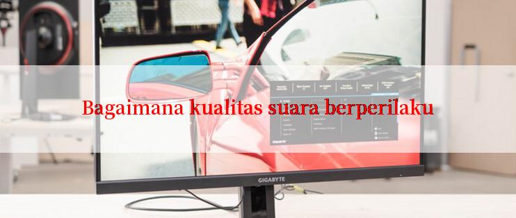 Bagaimana kualitas suara berperilaku