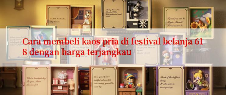 Cara membeli kaos pria di festival belanja 618 dengan harga terjangkau