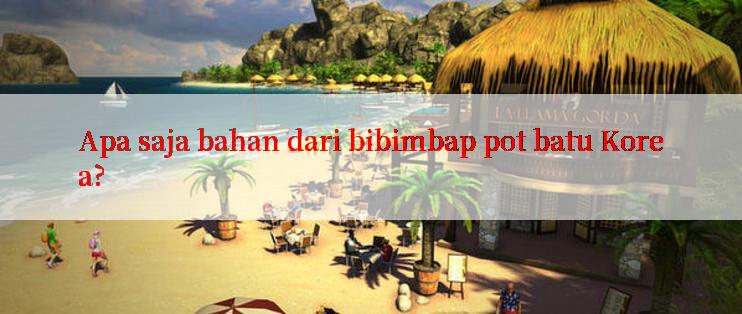 Apa saja bahan dari bibimbap pot batu Korea?