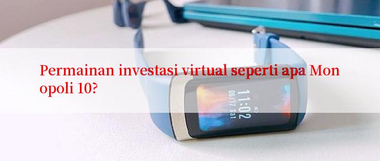 Permainan investasi virtual seperti apa Monopoli 10?