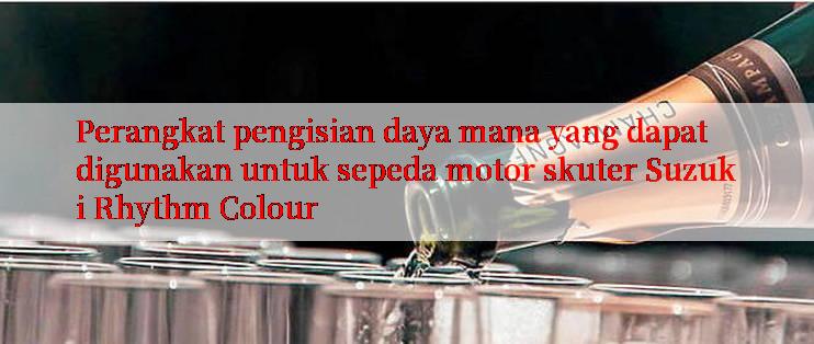 Perangkat pengisian daya mana yang dapat digunakan untuk sepeda motor skuter Suzuki Rhythm Colour