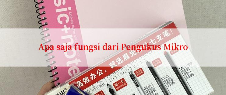 Apa saja fungsi dari Pengukus Mikro