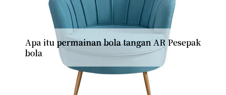 Apa itu permainan bola tangan AR Pesepakbola