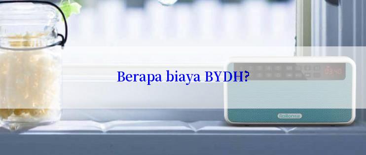 Berapa biaya BYDH?