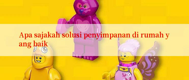 Apa sajakah solusi penyimpanan di rumah yang baik