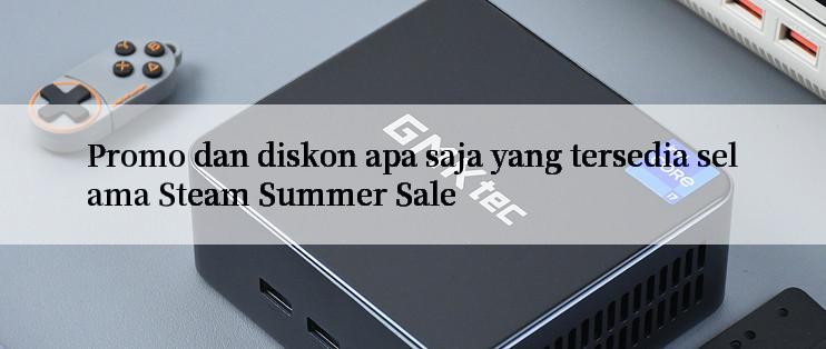 Promo dan diskon apa saja yang tersedia selama Steam Summer Sale