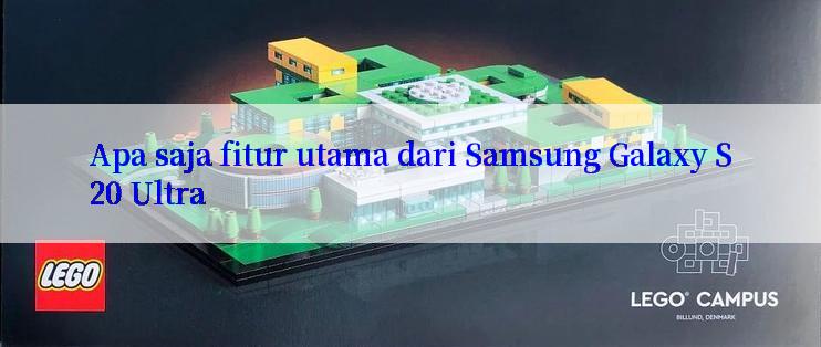 Apa saja fitur utama dari Samsung Galaxy S20 Ultra