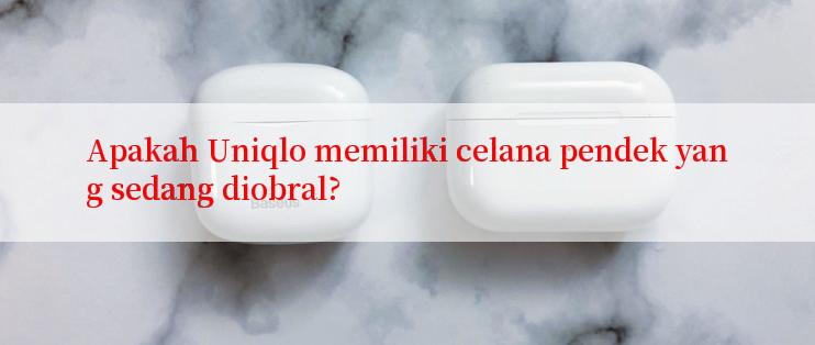 Apakah Uniqlo memiliki celana pendek yang sedang diobral?