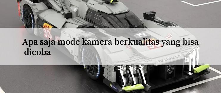 Apa saja mode kamera berkualitas yang bisa dicoba