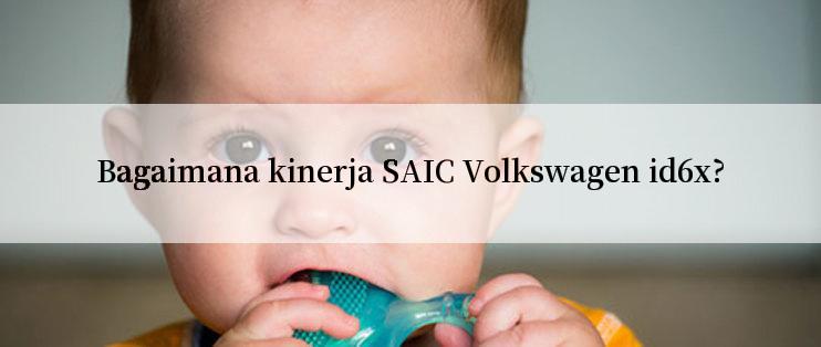 Bagaimana kinerja SAIC Volkswagen id6x?