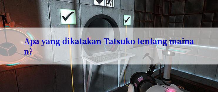 Apa yang dikatakan Tatsuko tentang mainan?