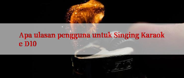 Apa ulasan pengguna untuk Singing Karaoke D10