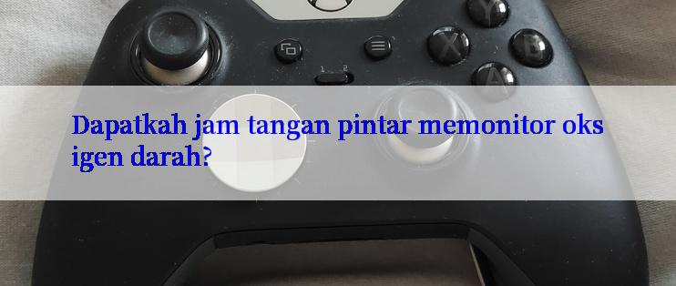 Dapatkah jam tangan pintar memonitor oksigen darah?