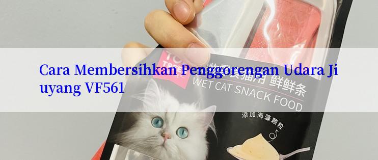 Cara Membersihkan Penggorengan Udara Jiuyang VF561