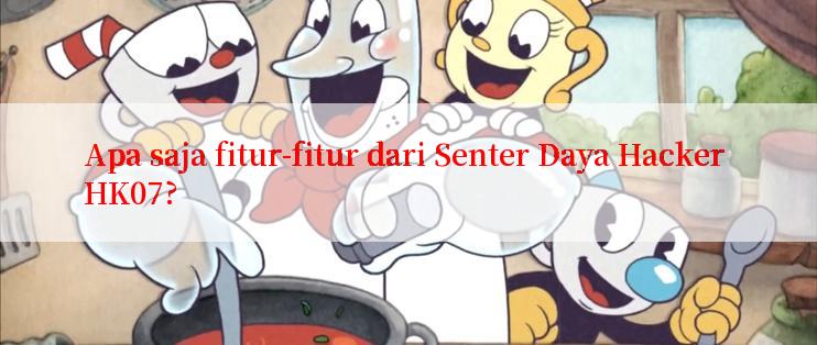 Apa saja fitur-fitur dari Senter Daya Hacker HK07?