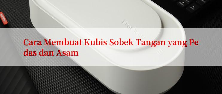 Cara Membuat Kubis Sobek Tangan yang Pedas dan Asam