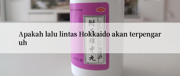 Apakah lalu lintas Hokkaido akan terpengaruh