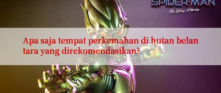 Apa saja tempat perkemahan di hutan belantara yang direkomendasikan?