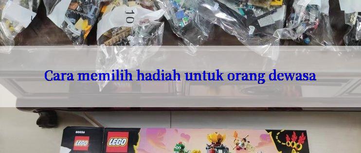 Cara memilih hadiah untuk orang dewasa