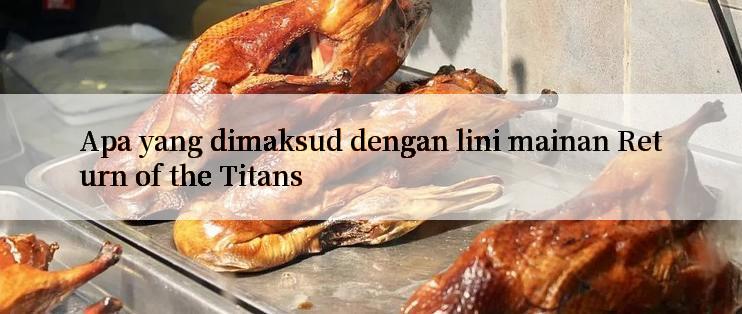 Apa yang dimaksud dengan lini mainan Return of the Titans