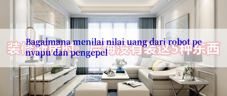 Bagaimana menilai nilai uang dari robot penyapu dan pengepel