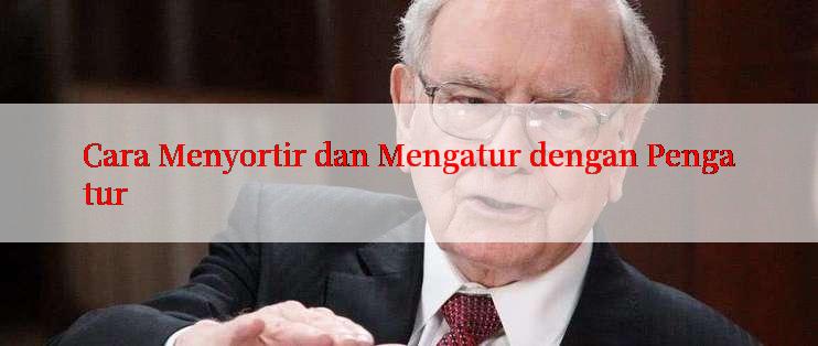 Cara Menyortir dan Mengatur dengan Pengatur