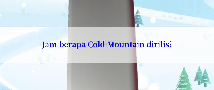 Jam berapa Cold Mountain dirilis?