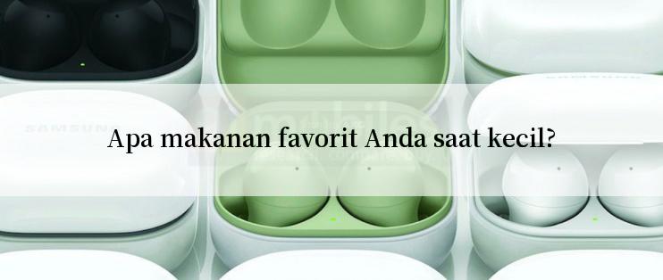 Apa makanan favorit Anda saat kecil?