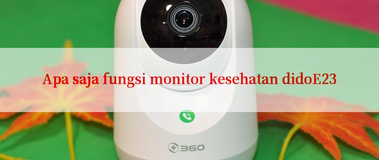 Apa saja fungsi monitor kesehatan didoE23