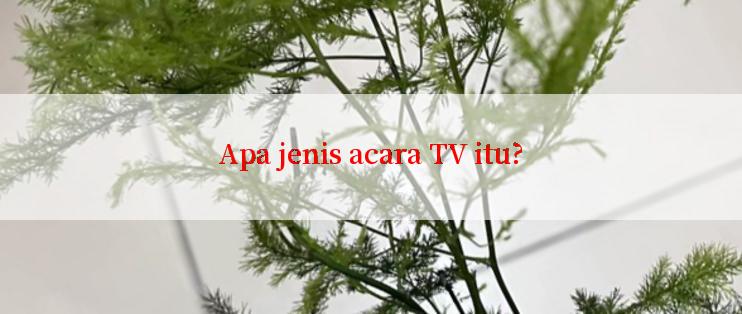 Apa jenis acara TV itu?