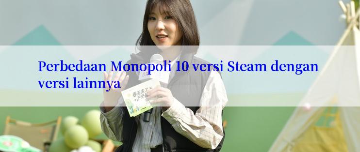 Perbedaan Monopoli 10 versi Steam dengan versi lainnya