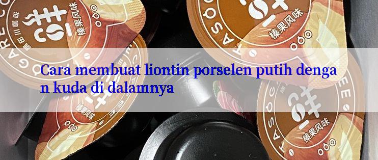 Cara membuat liontin porselen putih dengan kuda di dalamnya