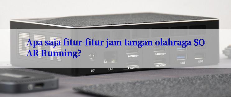 Apa saja fitur-fitur jam tangan olahraga SOAR Running?