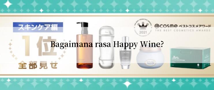 Bagaimana rasa Happy Wine?