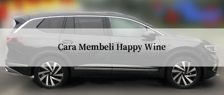 Cara Membeli Happy Wine