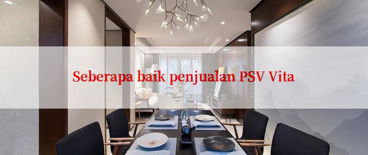 Seberapa baik penjualan PSV Vita