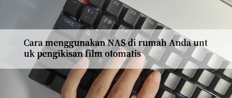 Cara menggunakan NAS di rumah Anda untuk pengikisan film otomatis