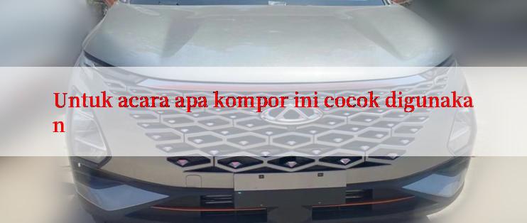 Untuk acara apa kompor ini cocok digunakan