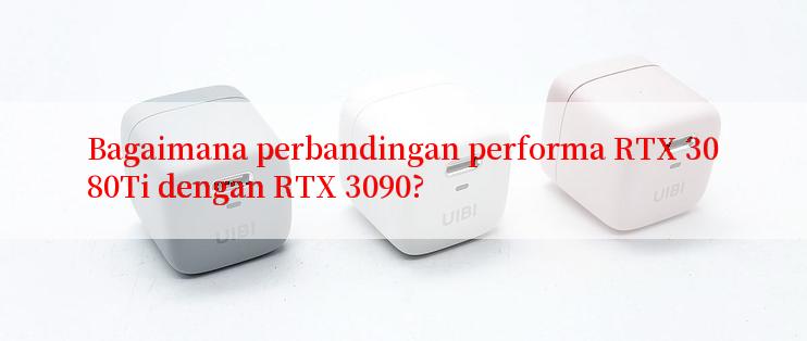 Bagaimana perbandingan performa RTX 3080Ti dengan RTX 3090?