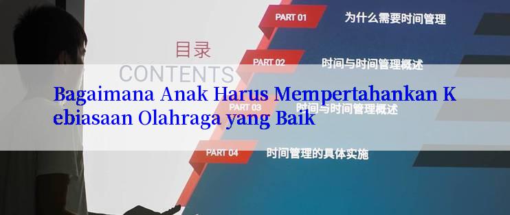 Bagaimana Anak Harus Mempertahankan Kebiasaan Olahraga yang Baik