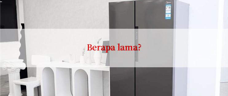 Berapa lama?