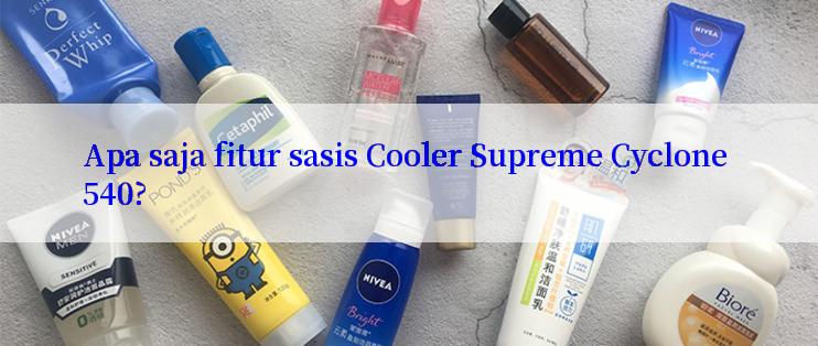 Apa saja fitur sasis Cooler Supreme Cyclone 540?