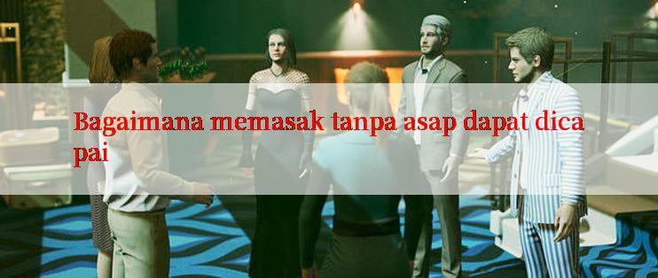 Bagaimana memasak tanpa asap dapat dicapai